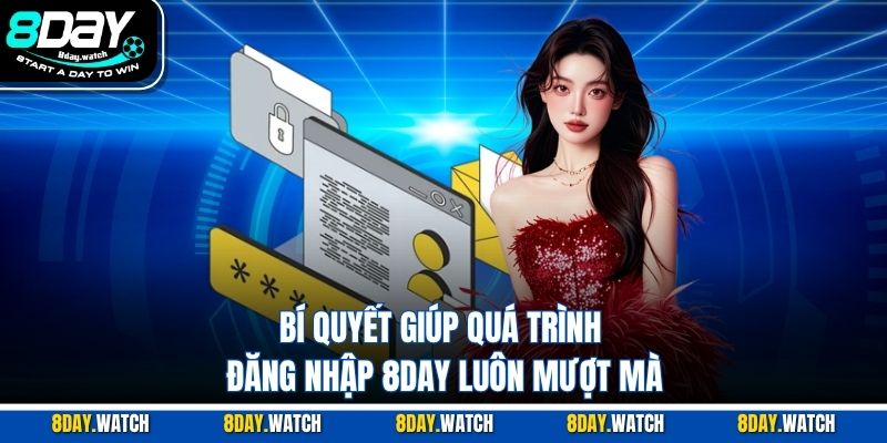 Bí quyết giúp quá trình đăng nhập 8DAY luôn mượt mà