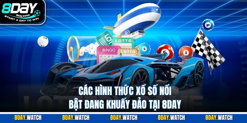 Các hình thức xổ số nổi bật đang khuấy đảo tại 8DAY
