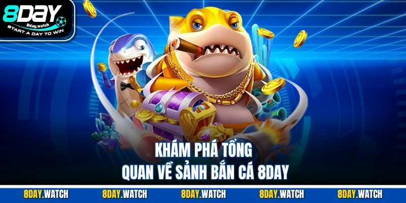 Khám phá tổng quan về sảnh bắn cá 8DAY