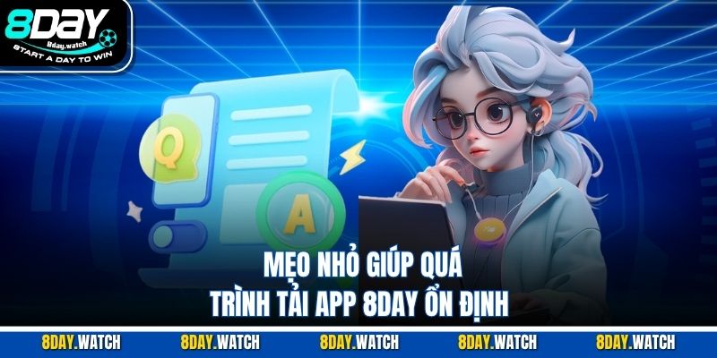 Mẹo nhỏ giúp quá trình tải app 8DAY ổn định 