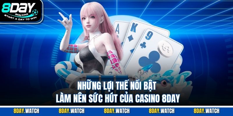 Những lợi thế nổi bật làm nên sức hút của casino 8DAY