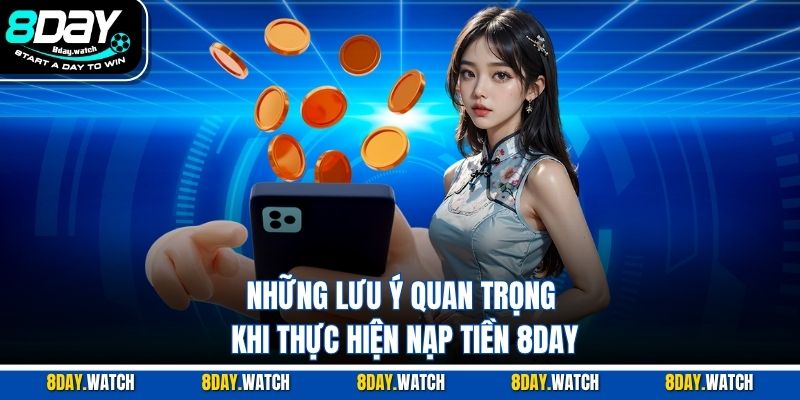 Những lưu ý quan trọng khi thực hiện nạp tiền 8DAY