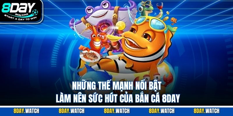 Những thế mạnh nổi bật làm nên sức hút của bắn cá 8DAY