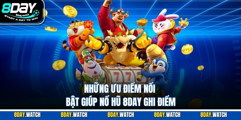 Những ưu điểm nổi bật giúp nổ hũ 8DAY ghi điểm