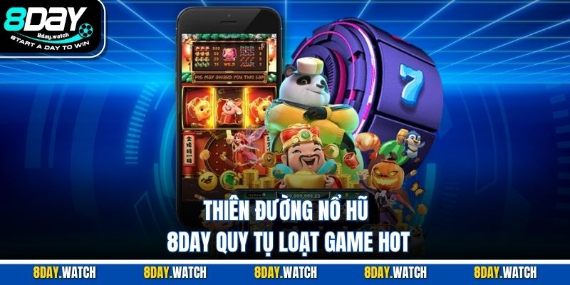 Thiên đường nổ hũ 8DAY quy tụ loạt game hot
